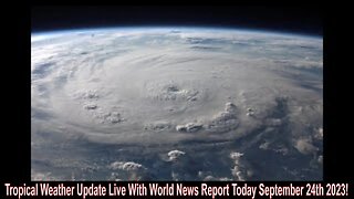 Tropical Weather Update Live With World News Report Today September 24th 2023!