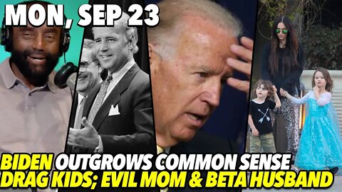 Mon, Sep 23: How Far Some Have Fallen: Biden Used to Say It Like it Is; Drag Kids, Evil Moms