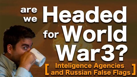 Are We headed for World War 3? [ Inteligence Agencies and Russian False Flags ]