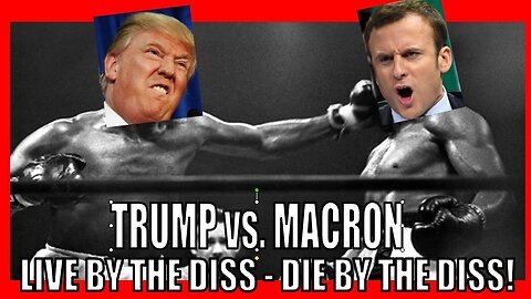 TRUMP vs MACRON (Live by the Diss - Die by the Diss!)