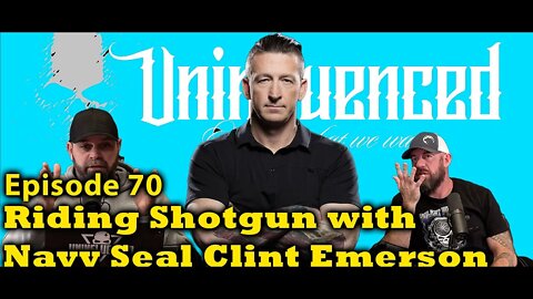 Riding Shotgun with Navy Seal Clint Emerson | Episode 70 of Uninfluenced