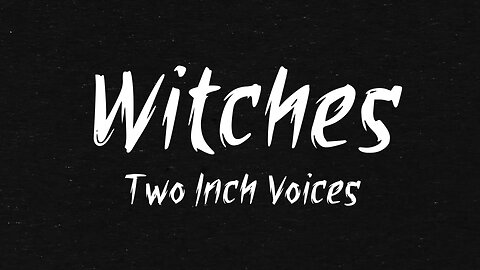 Two Inch Voices - “Witches” Lyric Video