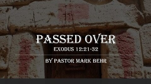 "Passed Over Exodus 12:21-32” by Pastor Mark Behr