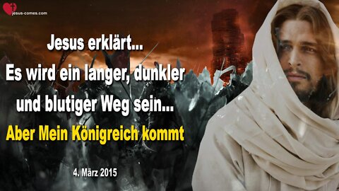 04.03.2015 ❤️ Jesus sagt... Es wird ein langer dunkler blutiger Weg sein, aber Mein Königreich kommt