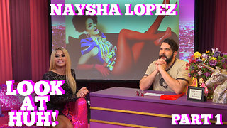 NAYSHA LOPEZ on LOOK AT HUH! Part 1