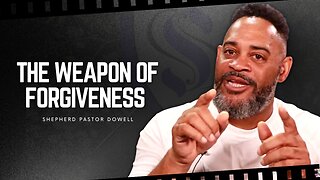 The Weapon Of Forgiveness | Shepherd Pastor Dowell