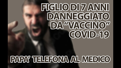 [01# TELEFONATA] “VACCINO” COVID-19 DANNEGGIA FIGLIO DI 7 ANNI