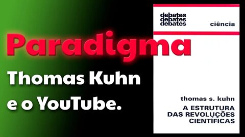 Thomas Kuhn e o YouTube - Quais são as nossas limitações?