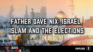 16 Apr 24, Jesus 911: Father Dave Nix: Israel, Islam and the Elections