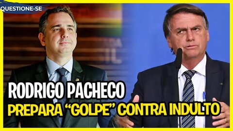 Atenção: Pacheco prepara "GOLPE" contra o INDULTO