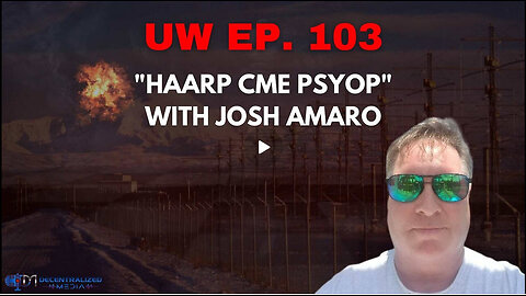 Unrestricted Warfare Ep. 103 | "HAARP CME Psyop" with Josh Amaro