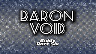 Baron Void - Biddy Part Six