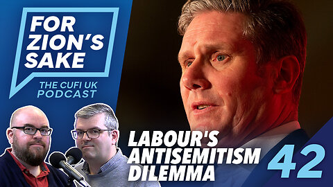 EP42 For Zion's Sake Podcast - Labour's Antisemitism Dilemma / Opposition to Israel's Mission