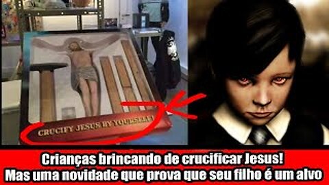 Crianças brincando de crucificar Jesus! Mas uma novidade que prova que seu filho é um alvo