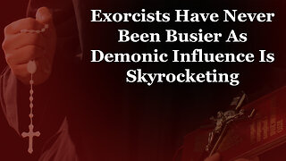 Exorcisms Are Dramatically Increasing In A World Increasingly Shrouded In Darkness