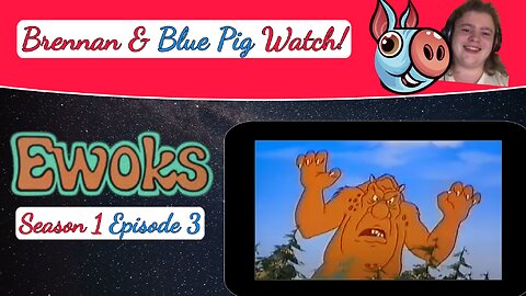 Brennan and Blue Pig Watch EWOKS Season 1 Episode 3: Rampage of the Phlogs!