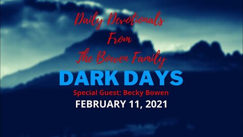 Bobby & Becky Bowen Devotional "Dark Days 2-11-21"
