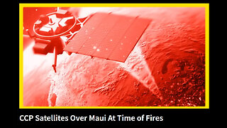 CCP Satellites Over Maui At Time of Fires