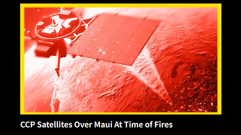 CCP Satellites Over Maui At Time of Fires