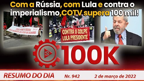Com a Rússia, com Lula e contra o imperialismo, COTV supera 100 mil! - Resumo do Dia Nº 942 - 2/3/22
