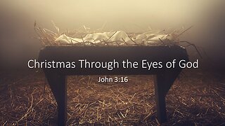 December 24, 2022 - "Christmas Through the Eyes of God" (John 3:16)