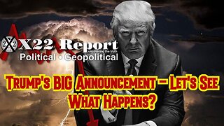 X22 Report: Trump's BIG Announcement - Let's See What Happens?