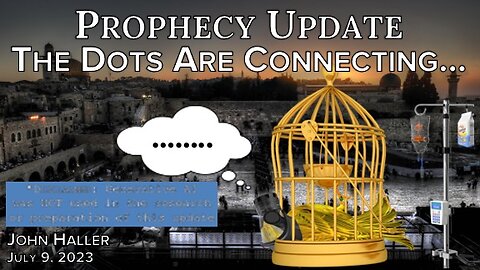 2023 07 09 John Haller’s weekly Prophecy Update “The Dots Are Connecting..”.