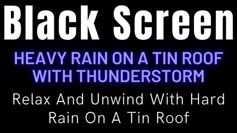 Relax And Unwind With Hard Rain On A Tin Roof || Enjoy Black Screen With Rain And Thunder Sounds