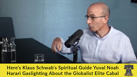 Here's Klaus Schwab's Spiritual Guide Yuval Noah Harari Gaslighting About the Globalist Elite Cabal