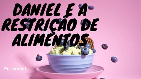 Profeta Daniel e o erro das restrições alimentares