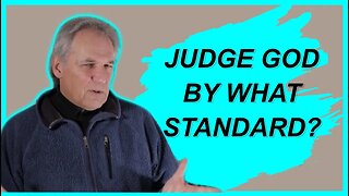 3. Judge God by what standard?