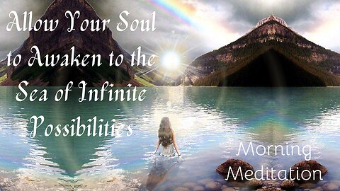 Allow Your Soul to Awaken to the Sea of Infinite Possibilities (Morning Meditation)