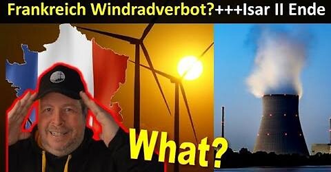 Frankreich Windradverbot??? +++ AKW ISAR II Rückbaubescheid