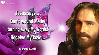 Feb 4, 2016 ❤️ Jesus says... Receive My Love... Don't wound Me by turning away My Words