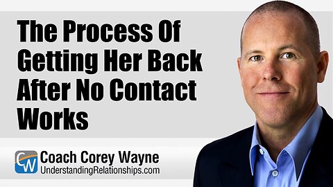 The Process Of Getting Her Back After No Contact Works