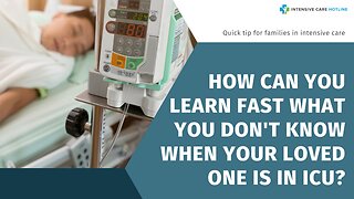 How Can You Learn Fast What You Don't Know When Your Loved One is in ICU?