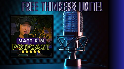 FEARLESS FREE THINKERS UNITE! Meet Podcaster Matt Kim!