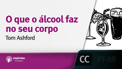 O que o álcool faz no seu corpo [LEGENDADO] - Tom Ashford, simpleshow foundation