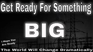 Get Ready For Something Big - The World Is About To Dramatically Change