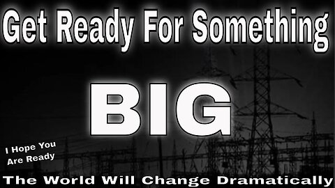 Get Ready For Something Big - The World Is About To Dramatically Change
