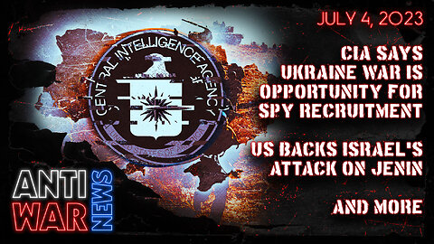 CIA Says Ukraine War Is Opportunity for Spy Recruitment, US Backs Israel's Attack on Jenin, and More