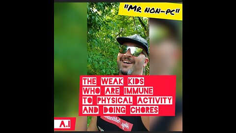 MR. NON-PC - The Weak Kids Who Are Immune To Physical Activity And Doing Chores