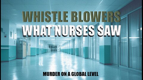 Covid Whistleblowers: 'What the Nurses Saw'