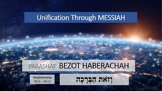 Parashat Bezot Haberachah: Deuteronomy 33–34 – Unification Through Messiah