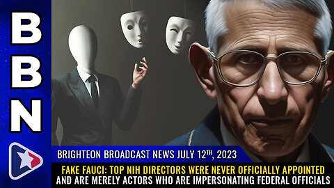BBN, July 12, 2023 - FAKE FAUCI: Top NIH directors were never officially appointed...