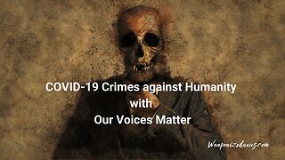 COVID-19 Crimes against Humanity with Our Voices Matter