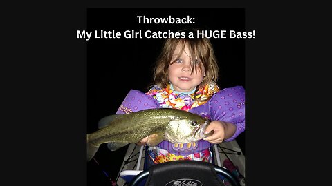 Throwback! My Little Girl Catches HUGE Bass!