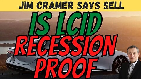 Is LCID RECESSION PROOF │ Jim Cramer Says Sell Everything ⚠️ Must Watch $LCID