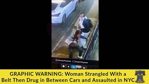 GRAPHIC WARNING: Woman Strangled With a Belt Then Drug in Between Cars and Assaulted in NYC