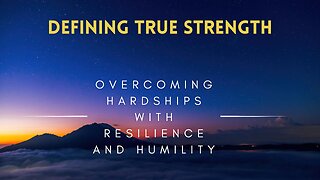 02 - Defining True Strength - Overcoming Hardships with Resilience and Humility